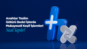Anahtar Teslim Götürü Bedel İşlerde Mukayeseli Keşif İşlemleri Nasıl Yapılır?