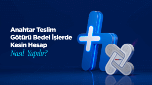 Anahtar Teslim Götürü Bedel İşlerde Kesin Hesap Nasıl Yapılır